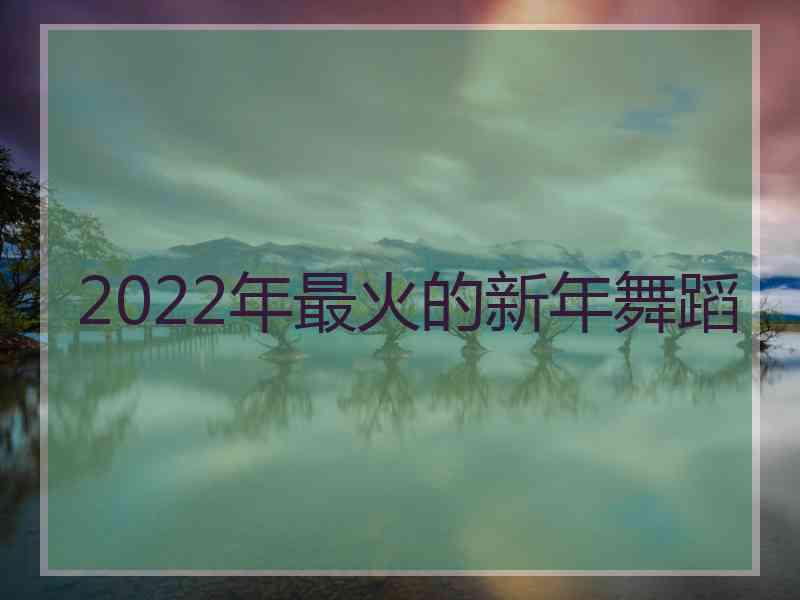 2022年最火的新年舞蹈