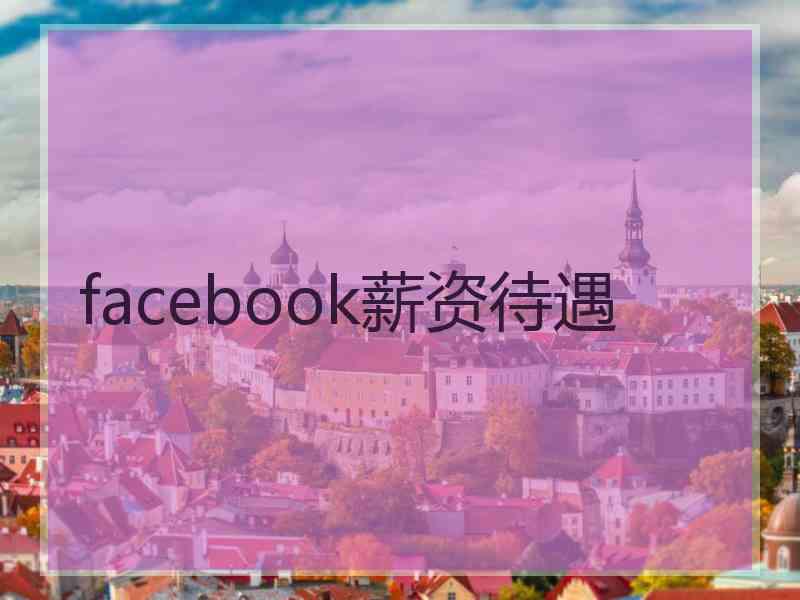 facebook薪资待遇