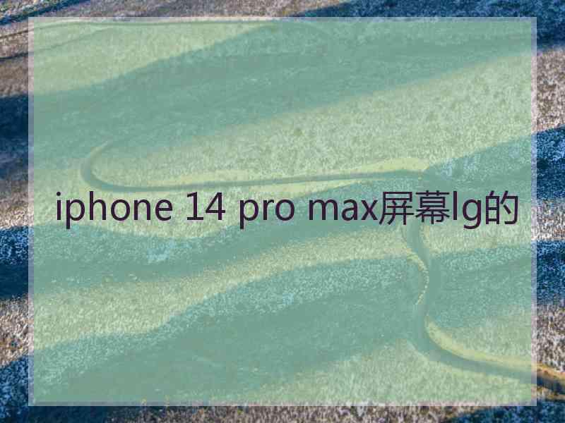 iphone 14 pro max屏幕lg的