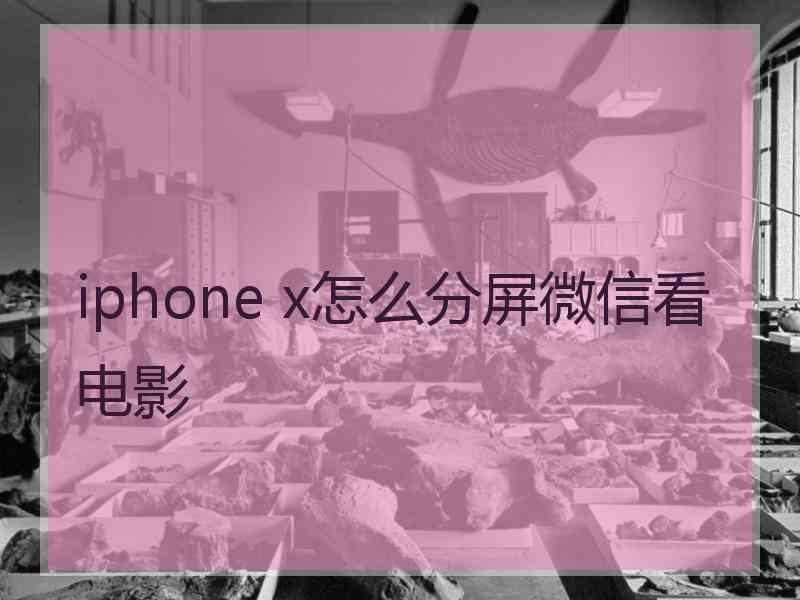 iphone x怎么分屏微信看电影