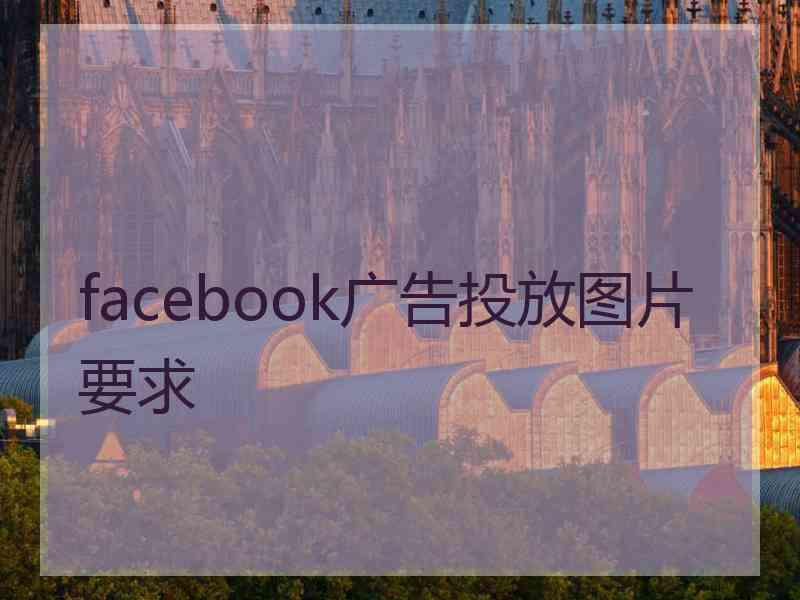 facebook广告投放图片要求