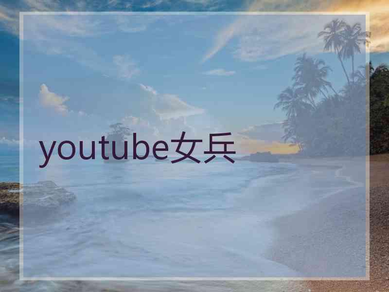 youtube女兵