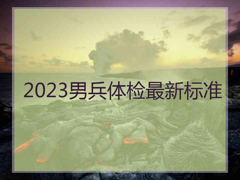 2023男兵体检最新标准