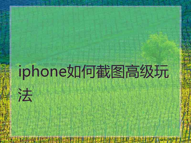 iphone如何截图高级玩法