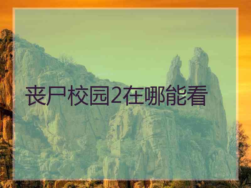 丧尸校园2在哪能看