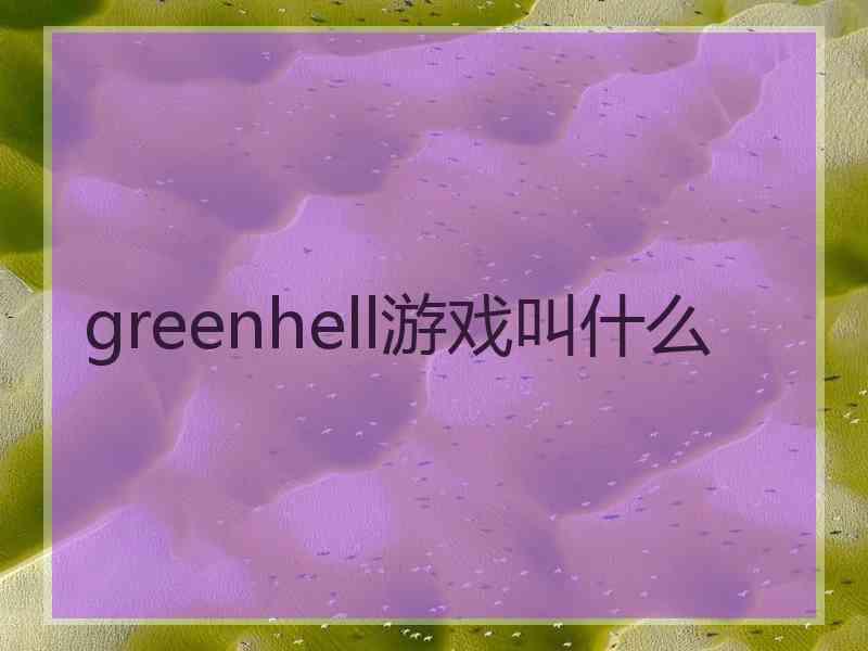 greenhell游戏叫什么