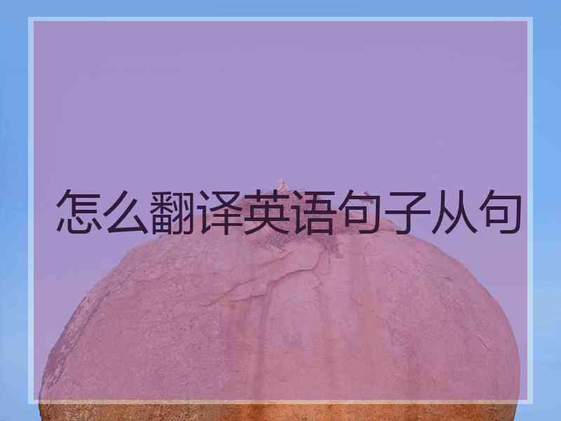 怎么翻译英语句子从句