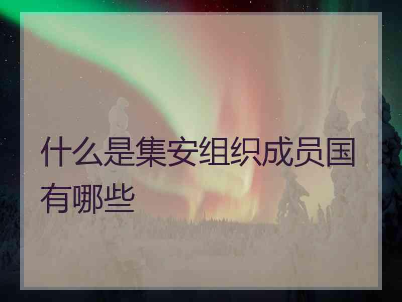 什么是集安组织成员国有哪些