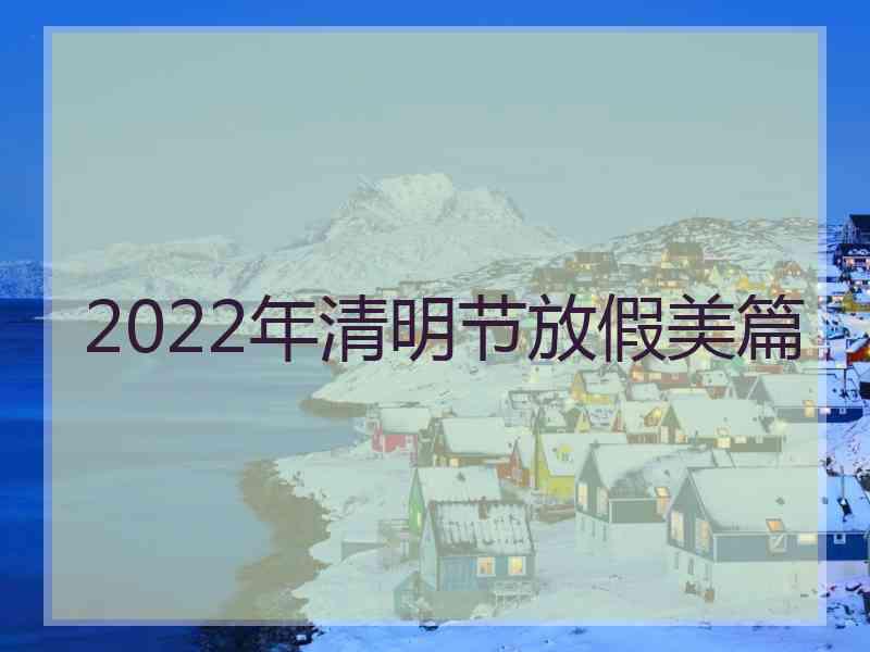 2022年清明节放假美篇