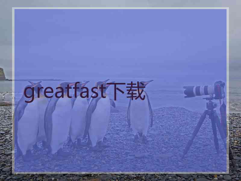 greatfast下载