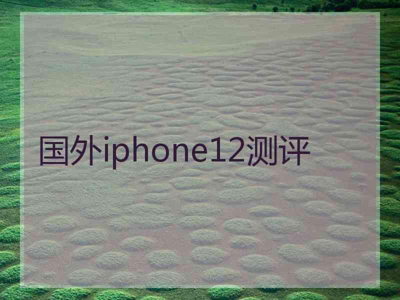 国外iphone12测评