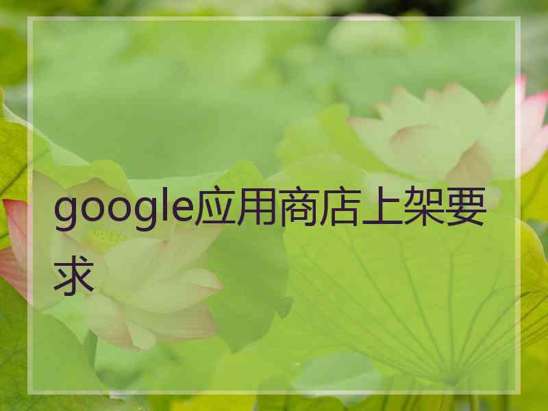 google应用商店上架要求