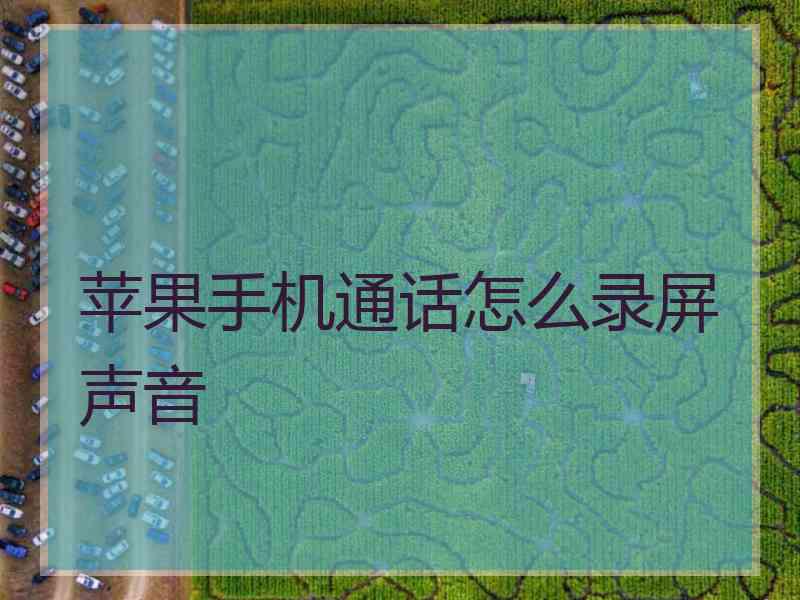 苹果手机通话怎么录屏声音