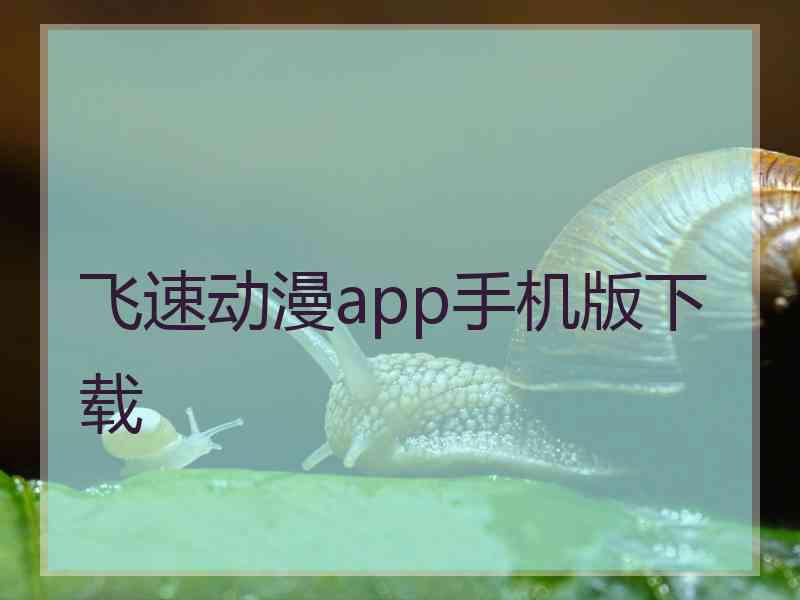 飞速动漫app手机版下载