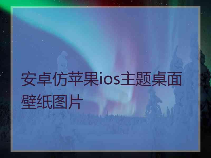 安卓仿苹果ios主题桌面壁纸图片