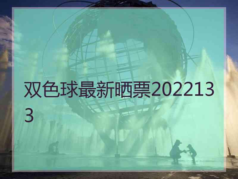 双色球最新晒票2022133