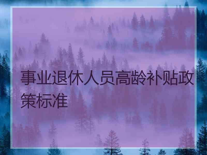 事业退休人员高龄补贴政策标准