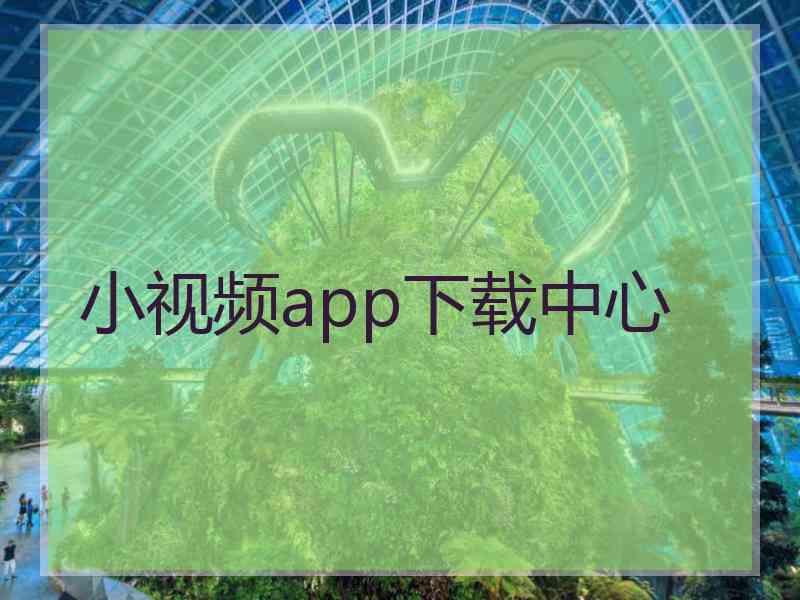 小视频app下载中心