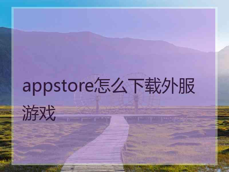 appstore怎么下载外服游戏