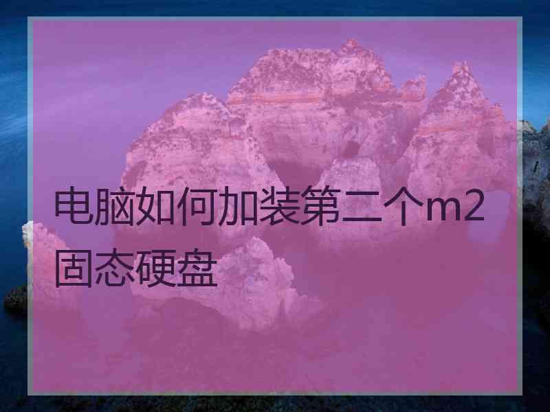 电脑如何加装第二个m2固态硬盘