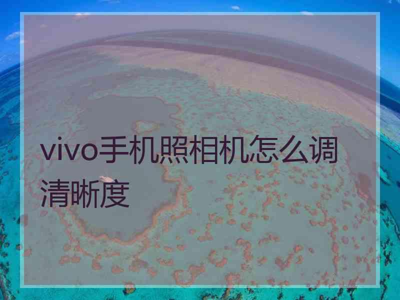 vivo手机照相机怎么调清晰度