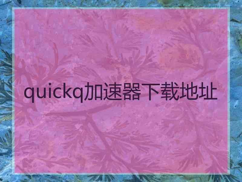 quickq加速器下载地址