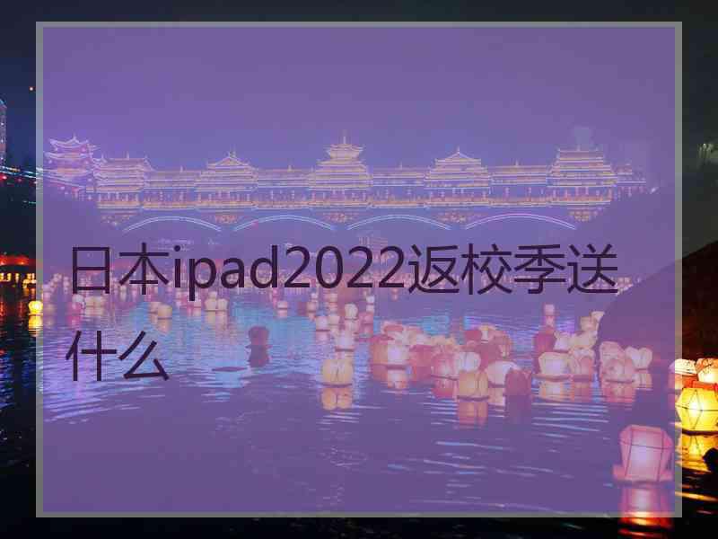 日本ipad2022返校季送什么