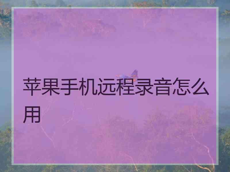 苹果手机远程录音怎么用