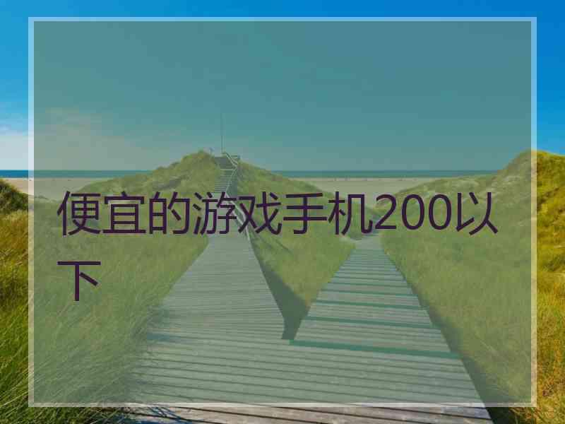 便宜的游戏手机200以下