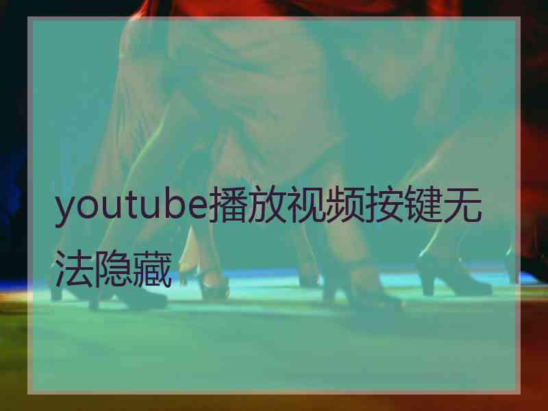 youtube播放视频按键无法隐藏