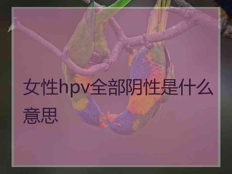 女性hpv全部阴性是什么意思