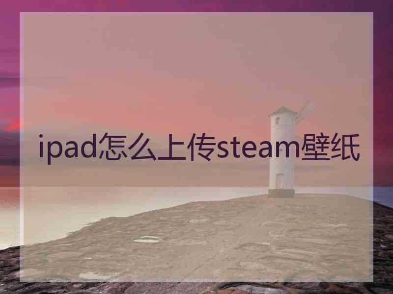 ipad怎么上传steam壁纸