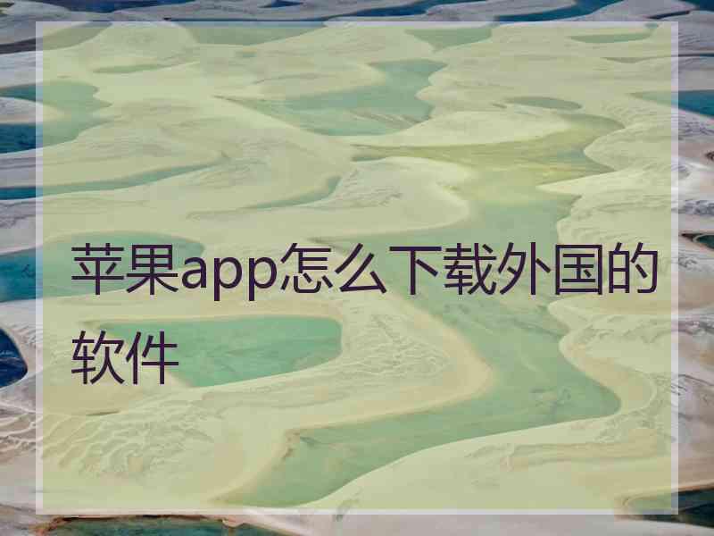 苹果app怎么下载外国的软件