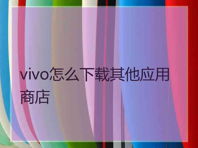 vivo怎么下载其他应用商店