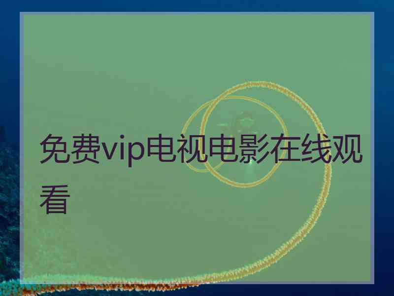 免费vip电视电影在线观看