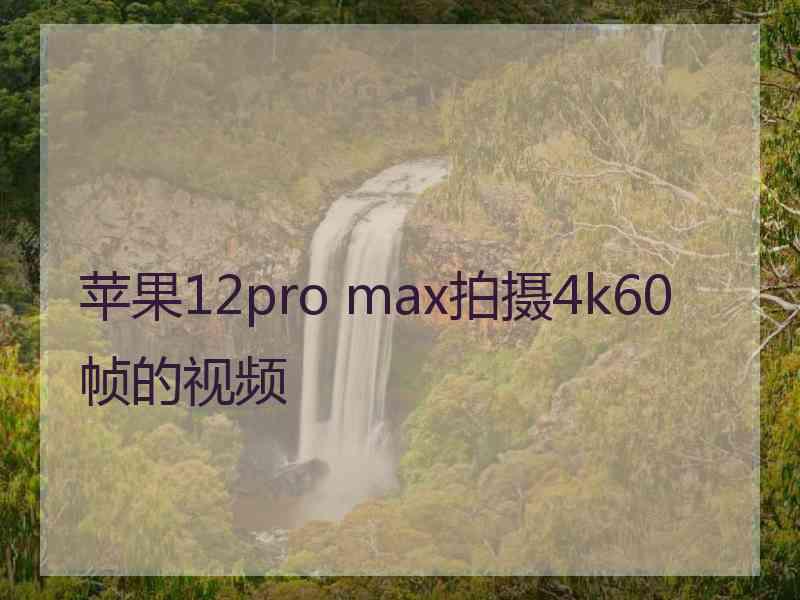 苹果12pro max拍摄4k60帧的视频