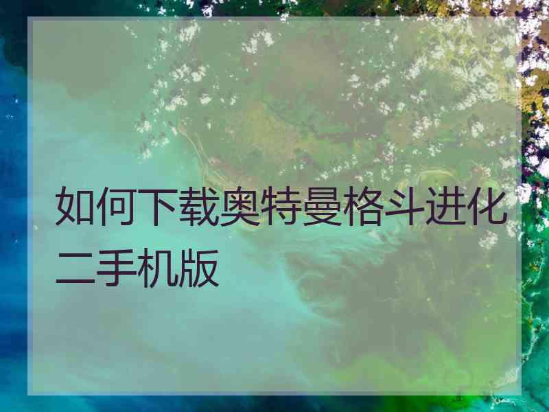 如何下载奥特曼格斗进化二手机版