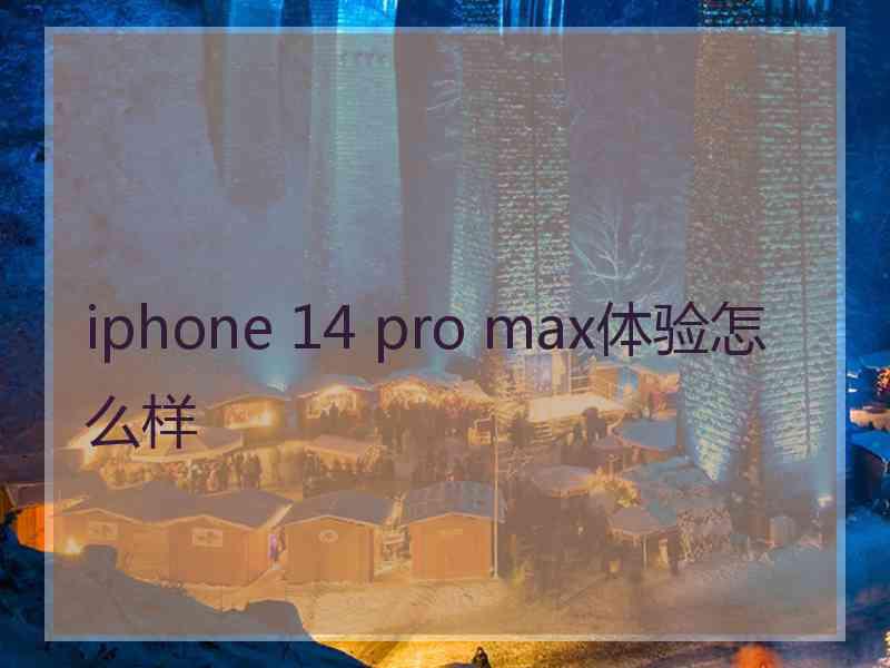 iphone 14 pro max体验怎么样