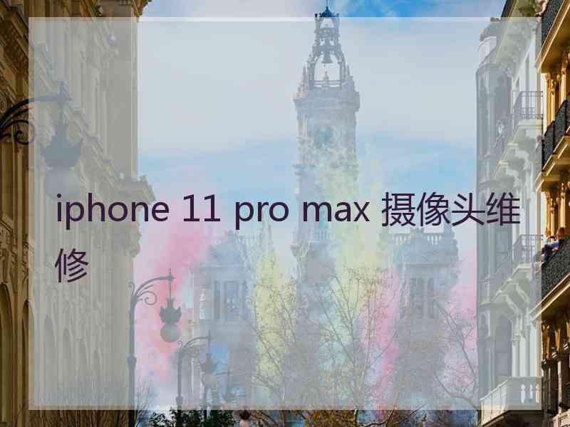 iphone 11 pro max 摄像头维修