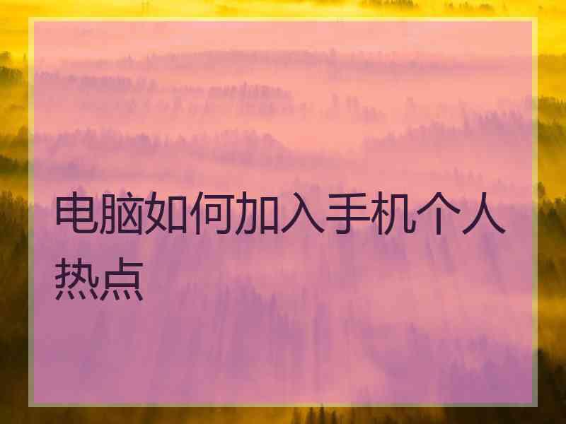 电脑如何加入手机个人热点