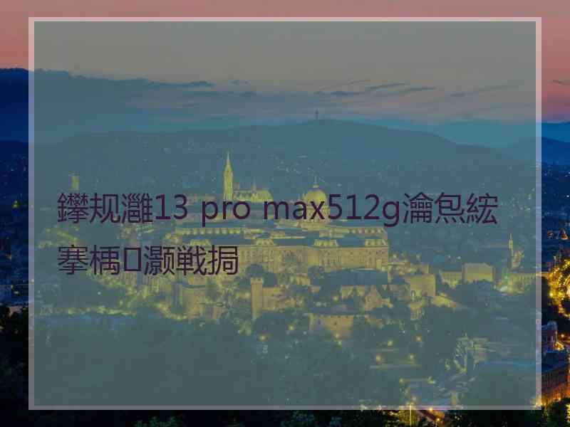 鑻规灉13 pro max512g瀹炰綋搴楀灏戦挶