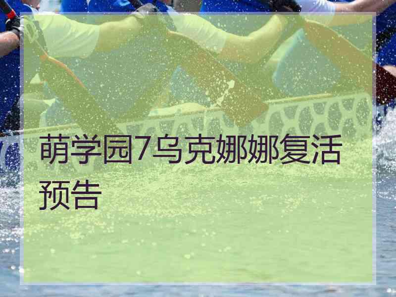 萌学园7乌克娜娜复活预告