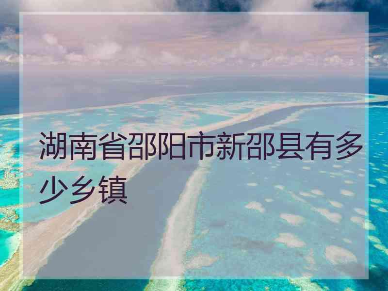 湖南省邵阳市新邵县有多少乡镇