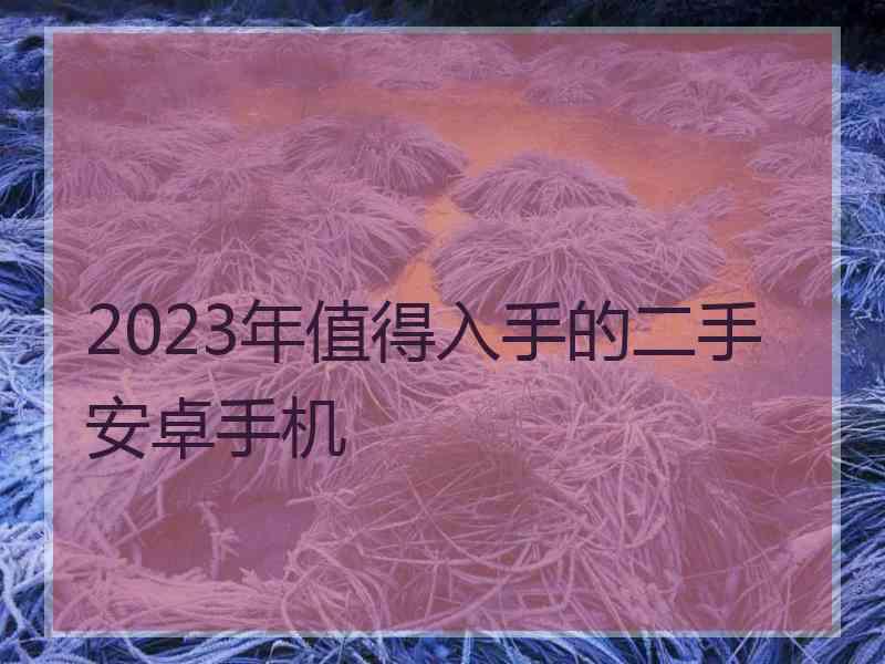 2023年值得入手的二手安卓手机