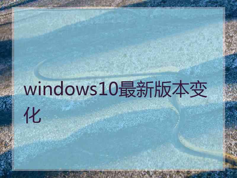 windows10最新版本变化