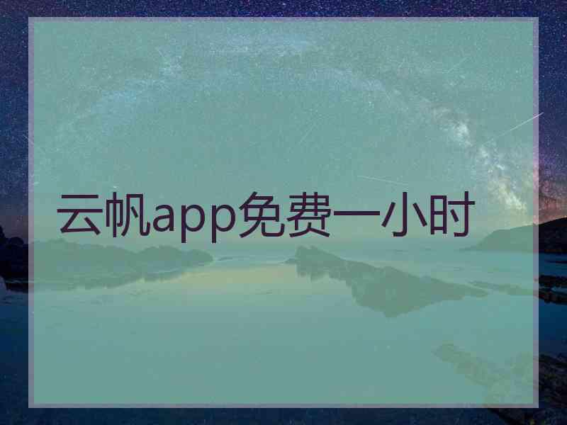 云帆app免费一小时