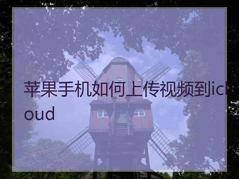 苹果手机如何上传视频到icloud