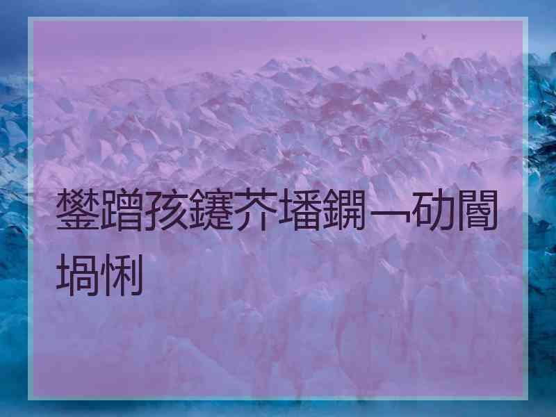 鐢蹭孩鑳芥墦鐦﹁劯閽堝悧