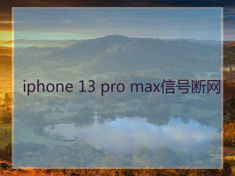 iphone 13 pro max信号断网