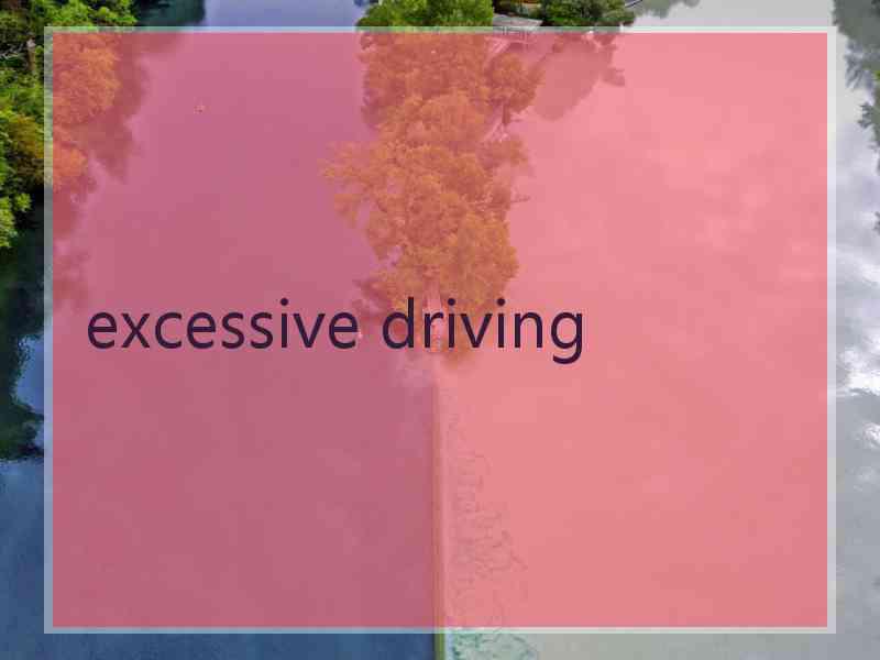 excessive driving